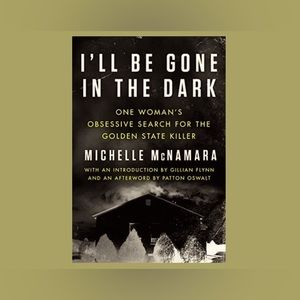 I'll Be Gone in the Dark 1 Woman's Obsessive Search for the Golden State Killer